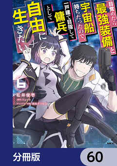 目覚めたら最強装備と宇宙船持ちだったので、一戸建て目指して傭兵として自由に生きたい【分冊版】　60