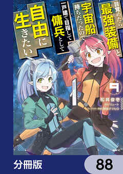 目覚めたら最強装備と宇宙船持ちだったので、一戸建て目指して傭兵として自由に生きたい【分冊版】　88