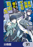 目覚めたら最強装備と宇宙船持ちだったので、一戸建て目指して傭兵として自由に生きたい【分冊版】　91