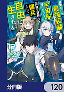 目覚めたら最強装備と宇宙船持ちだったので、一戸建て目指して傭兵として自由に生きたい【分冊版】　120