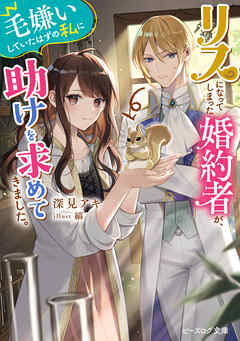 リスになってしまった婚約者が、毛嫌いしていたはずの私に助けを求めてきました。【電子特典付き】 - 深見アキ/縞 - ラノベ・無料試し読みなら、電子書籍・コミックストア ブックライブ
