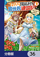 てのひら開拓村で異世界建国記【分冊版】　36