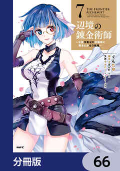 辺境の錬金術師　～今更予算ゼロの職場に戻るとかもう無理～【分冊版】　66