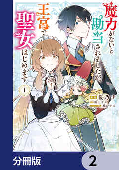 魔力がないと勘当されましたが、王宮で聖女はじめます【分冊版】　2