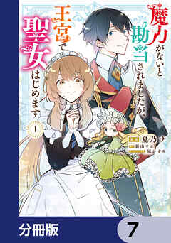 魔力がないと勘当されましたが、王宮で聖女はじめます【分冊版】