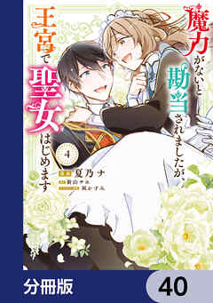 魔力がないと勘当されましたが、王宮で聖女はじめます【分冊版】　40