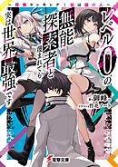 レベル0の無能探索者と蔑まれても実は世界最強です　～探索ランキング1位は謎の人～