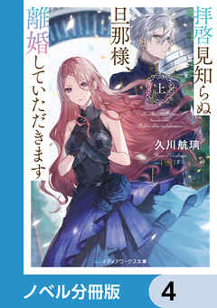 拝啓見知らぬ旦那様、離婚していただきます【ノベル分冊版】　4 - 久川航璃/あいるむ - 小説・無料試し読みなら、電子書籍・コミックストア ブックライブ