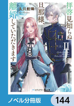 拝啓見知らぬ旦那様、離婚していただきます【ノベル分冊版】　144 - 久川航璃/あいるむ - 小説・無料試し読みなら、電子書籍・コミックストア ブックライブ