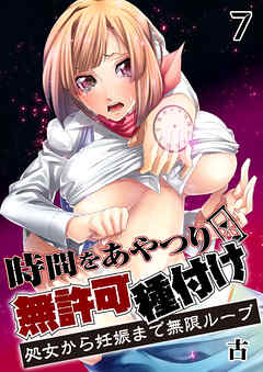 時間をあやつり無許可種付け -処女から妊娠まで無限ループ【R18版】　7巻