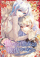 傷だらけ聖女より報復をこめて【タテヨミ】134話「君に一番届く言葉」