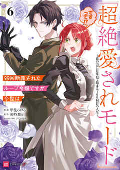 99回断罪されたループ令嬢ですが今世は「超絶愛されモード」ですって!?6 ～真の力に目覚めて始まる100回目の人生～【電子特典付き】