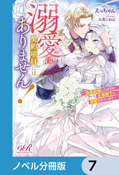 溺愛は契約項目にはありません！　～偽装結婚したはずの王弟殿下に溺愛されています～【ノベル分冊版】　7