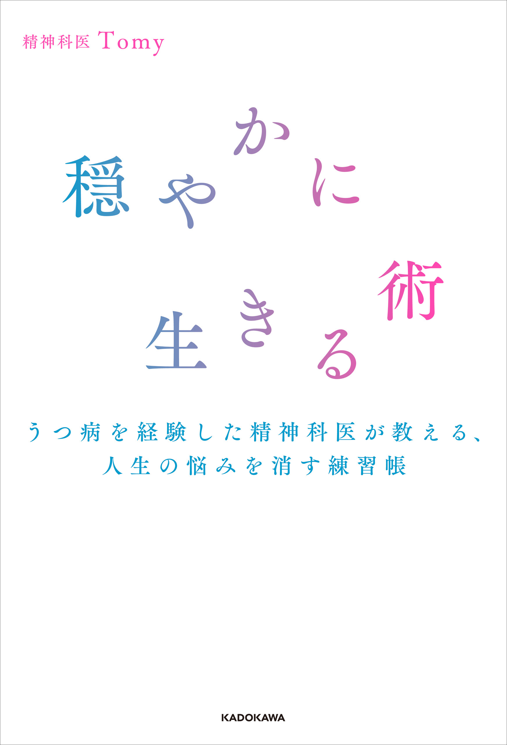 穏やかに生きる術 うつ病を経験した精神科医が教える、人生の悩みを消す練習帳 - 精神科医Tomy -  ビジネス・実用書・無料試し読みなら、電子書籍・コミックストア ブックライブ