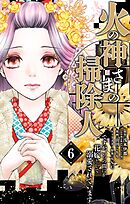 火の神さまの掃除人ですが、いつの間にか花嫁として溺愛されています 6