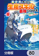 異世界で手に入れた生産スキルは最強だったようです。　～創造＆器用のWチートで無双する～【分冊版】　80