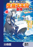 異世界で手に入れた生産スキルは最強だったようです。　～創造＆器用のWチートで無双する～【分冊版】　81
