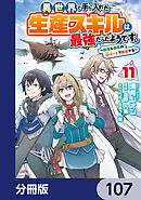 異世界で手に入れた生産スキルは最強だったようです。　～創造＆器用のWチートで無双する～【分冊版】　107