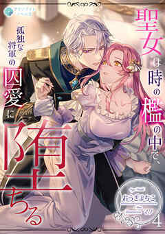 聖女は時の檻の中で、孤独な将軍の囚愛に堕ちる（４）