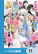 乙女ゲームの世界で私が悪役令嬢 !?　そんなのお断りです！【ノベル分冊版】　11