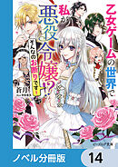 乙女ゲームの世界で私が悪役令嬢 !?　そんなのお断りです！【ノベル分冊版】　14