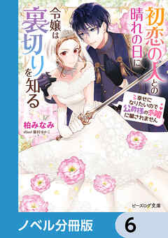 初恋の人との晴れの日に令嬢は裏切りを知る【ノベル分冊版】　6