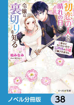 初恋の人との晴れの日に令嬢は裏切りを知る【ノベル分冊版】　38 - 柏みなみ/藤村ゆかこ - ラノベ・無料試し読みなら、電子書籍・コミックストア ブックライブ