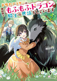 お疲れアラサーは異世界でもふもふドラゴンと騎士の世話をしています２（最新刊） - 鳴田るな/Tobi - ラノベ・無料試し読みなら、電子書籍・コミックストア ブックライブ