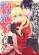 悪役令嬢なので、溺愛なんていりません！　分冊版（７）