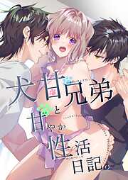 犬甘兄弟の甘やかな猛愛に注意。