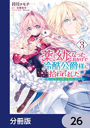 薬で幼くなったおかげで冷酷公爵様に拾われました ‐捨てられ聖女は錬金術師に戻ります‐【分冊版】