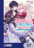 薬で幼くなったおかげで冷酷公爵様に拾われました ‐捨てられ聖女は錬金術師に戻ります‐【分冊版】　37