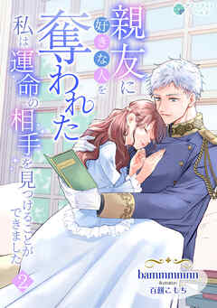 親友に好きな人を奪われた私は運命の相手を見つけることができました（２）