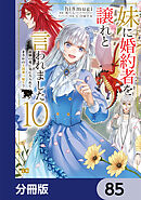 妹に婚約者を譲れと言われました　最強の竜に気に入られてまさかの王国乗っ取り？【分冊版】　85