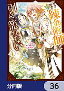 引き籠り錬金術師は引き籠れない ～お家でのんびりしたい奮闘記～【分冊版】　36