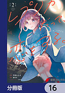 レプリカだって、恋をする。【分冊版】　16