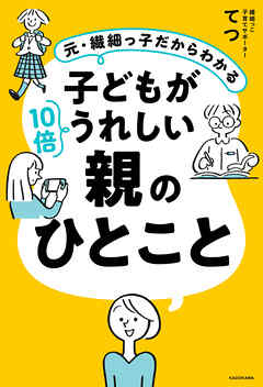 元・繊細っ子だからわかる　子どもが10倍うれしい親のひとこと - てつ - ビジネス・実用書・無料試し読みなら、電子書籍・コミックストア ブックライブ