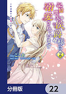 記憶喪失の侯爵様に溺愛されています これは偽りの幸福ですか？【分冊版】　22