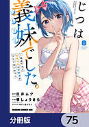 じつは義妹でした。～最近できた義理の弟の距離感がやたら近いわけ～【分冊版】　75