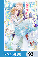 魔法騎士団長様(仮)は転生した公爵令嬢を離さない！【ノベル分冊版】　92