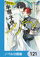 異世界で半魔の子供を育てたらヤンデレに育った【ノベル分冊版】　121