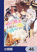 婚約破棄の手続きはお済みですか？ 　第二の人生を謳歌しようと思ったら、ギルドを立て直すことになりました【分冊版】　46