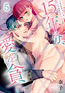 15年分、愛を貪れ～あの日の少年は私に焦がれる騎士長さま5巻