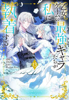 乙女ゲームの最強キャラたちが私に執着する【おまけ描き下ろし付き】　13巻