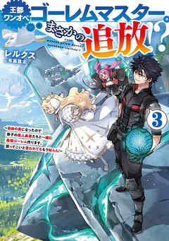 王都ワンオペゴーレムマスター。まさかの追放！？3～自由の身になったので弟子の美人勇者たちと一緒に最強ゴーレム作ります。戻ってこいと言われてももう知らん！～【電子書籍限定書き下ろしSS付き】