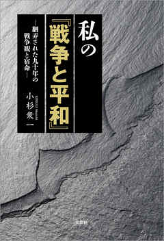 私の『戦争と平和』 ─翻弄された九十年の戦争観と宿命─