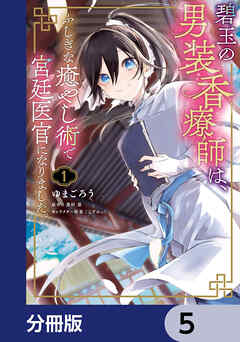 碧玉の男装香療師は、 ふしぎな癒やし術で宮廷医官になりました。【分冊版】