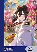 碧玉の男装香療師は、 ふしぎな癒やし術で宮廷医官になりました。【分冊版】　23