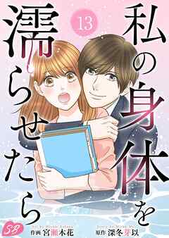 私の身体を濡らせたら 13巻 - 宮瀬木花/深冬芽以 - 女性マンガ・無料試し読みなら、電子書籍・コミックストア ブックライブ