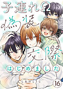 子連れΩ、偽装交際はじめました 分冊版 ： 16